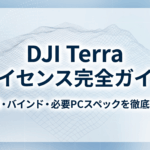 DJI Terraのライセンス完全ガイド｜種類・バインド・必要PCスペックまでまとめて解説